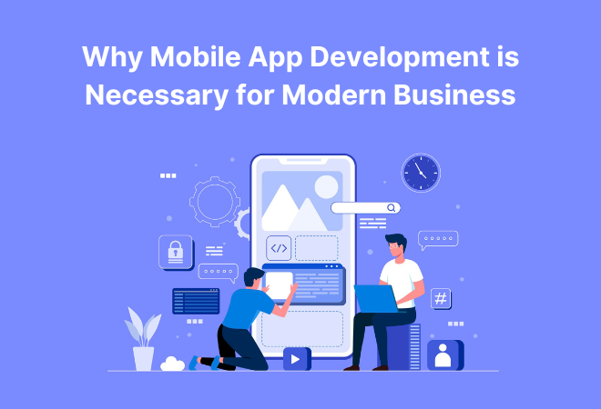 Why Mobile App Development is Necessary for Modern Business